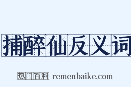 捕醉仙反义词是什么意思的图片